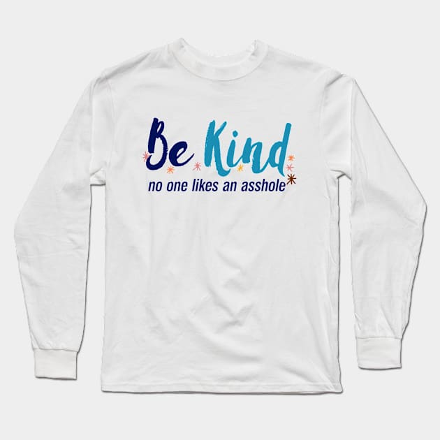 Be Kind No One Likes An Asshole, Kindness Quote Long Sleeve T-Shirt by Boots